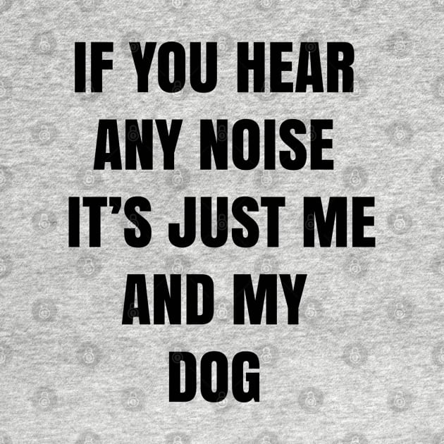 If you hear any noise it's just me and my dog - Funny by 1Y_Design